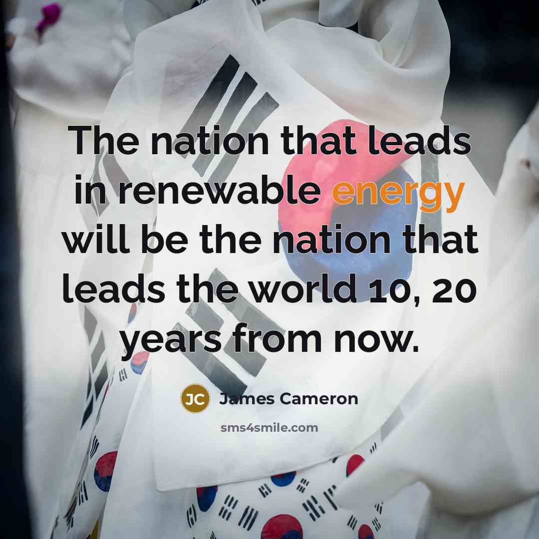 “The nation that leads in renewable energy will be the…” quote by James Cameron