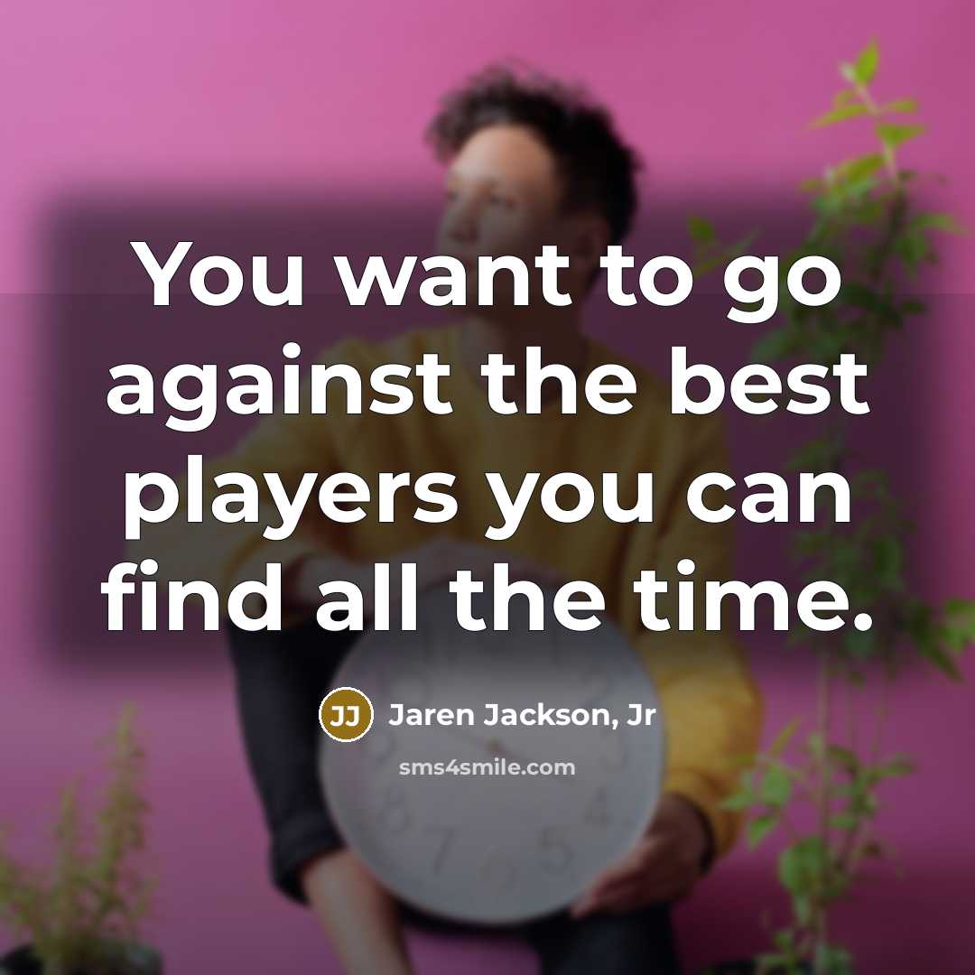 “You want to go against the best players you can…” quote by Jaren Jackson, Jr