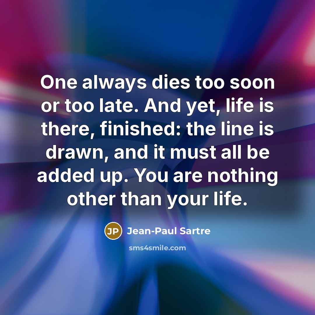 “One always dies too soon or too late. And yet,…” quote by Jean-Paul Sartre