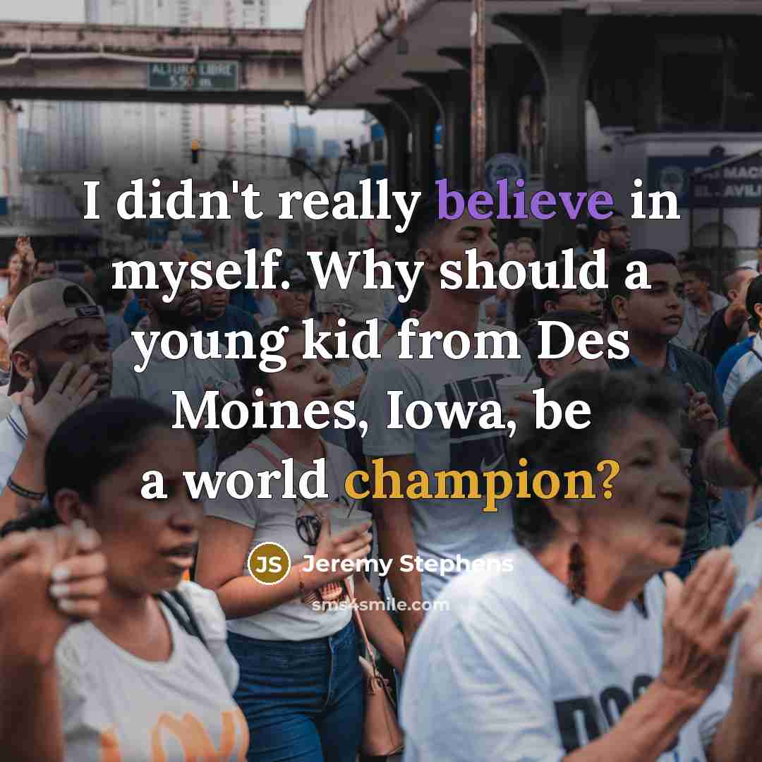 “I didn't really believe in myself. Why should a young…” quote by Jeremy Stephens