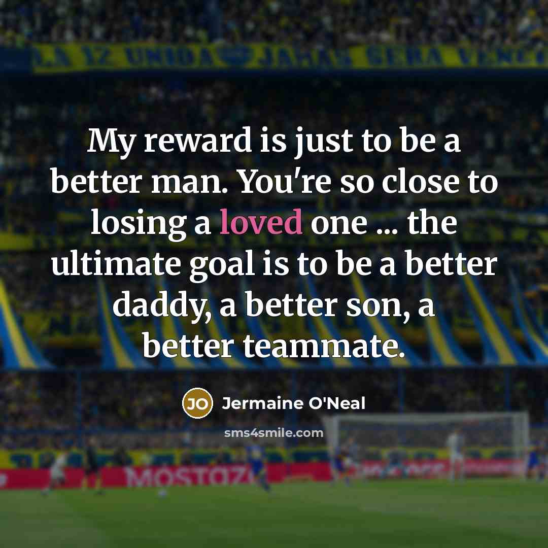“My reward is just to be a better man. You're…” quote by Jermaine O'Neal