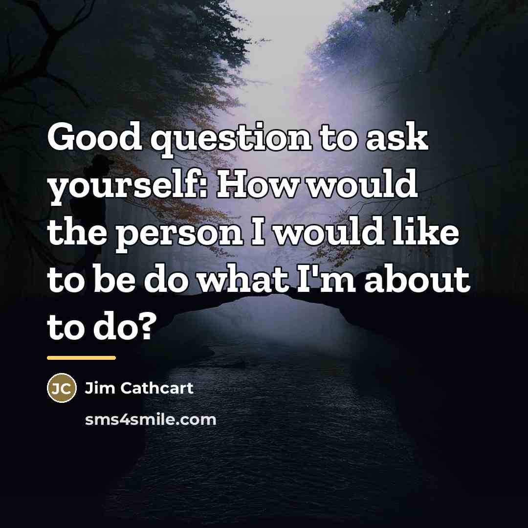 “Good question to ask yourself: How would the person I…” quote by Jim Cathcart
