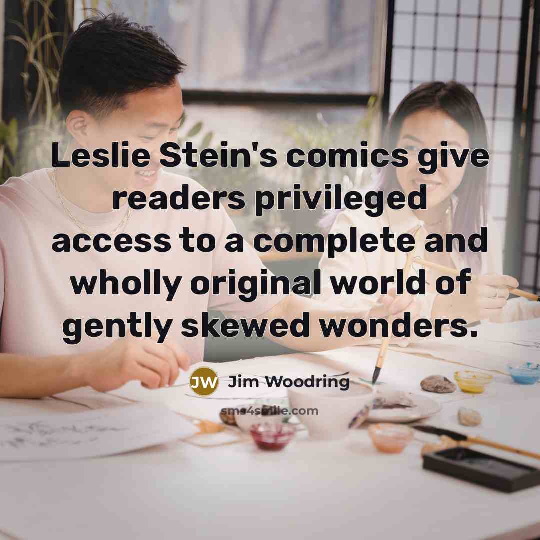 “Leslie Stein's comics give readers privileged access to a complete…” quote by Jim Woodring