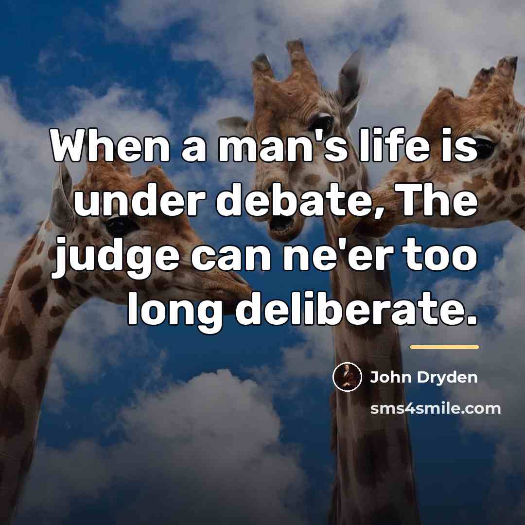 “When a man's life is under debate, The judge can…” quote by John Dryden