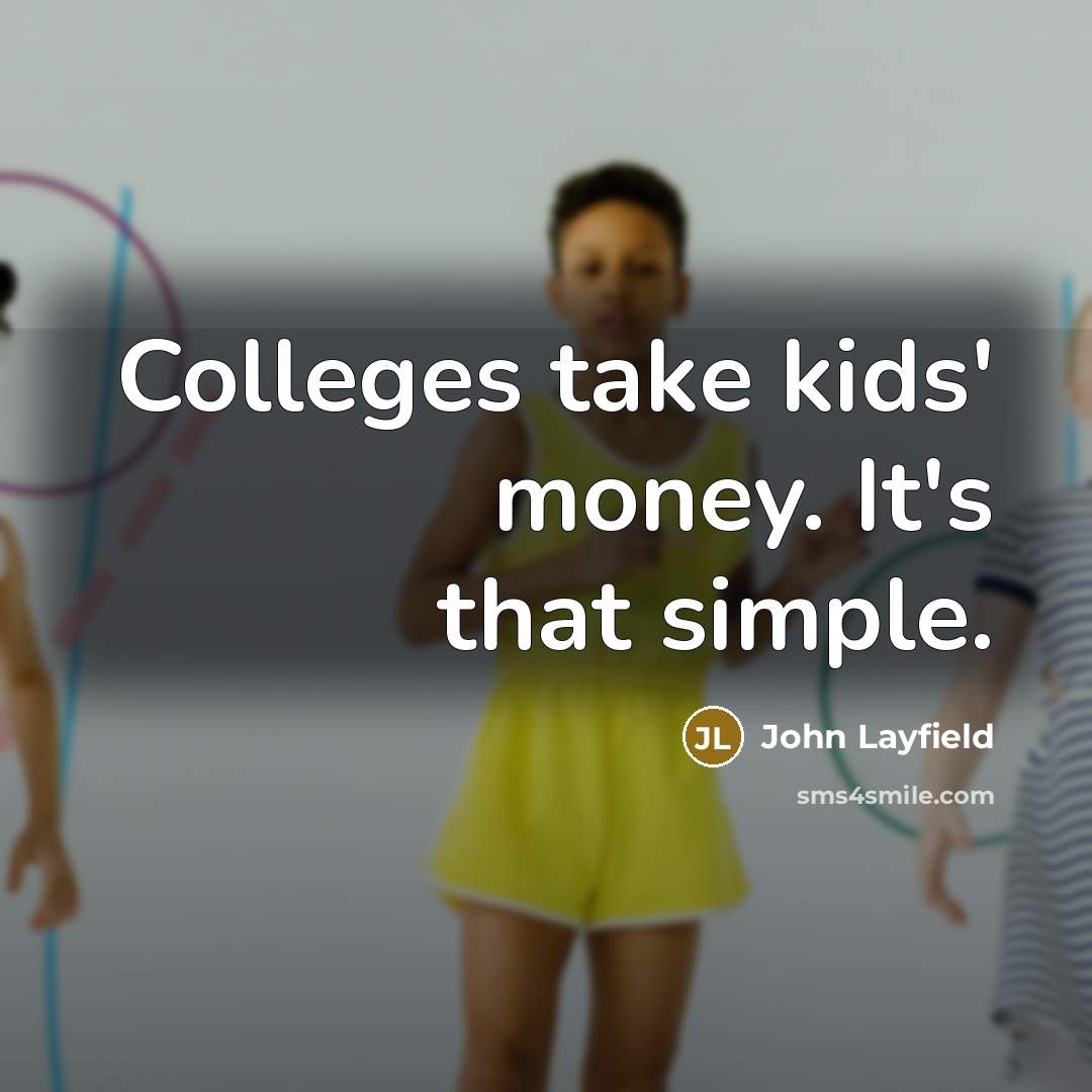 “Colleges take kids' money. It's that simple.…” quote by John Layfield