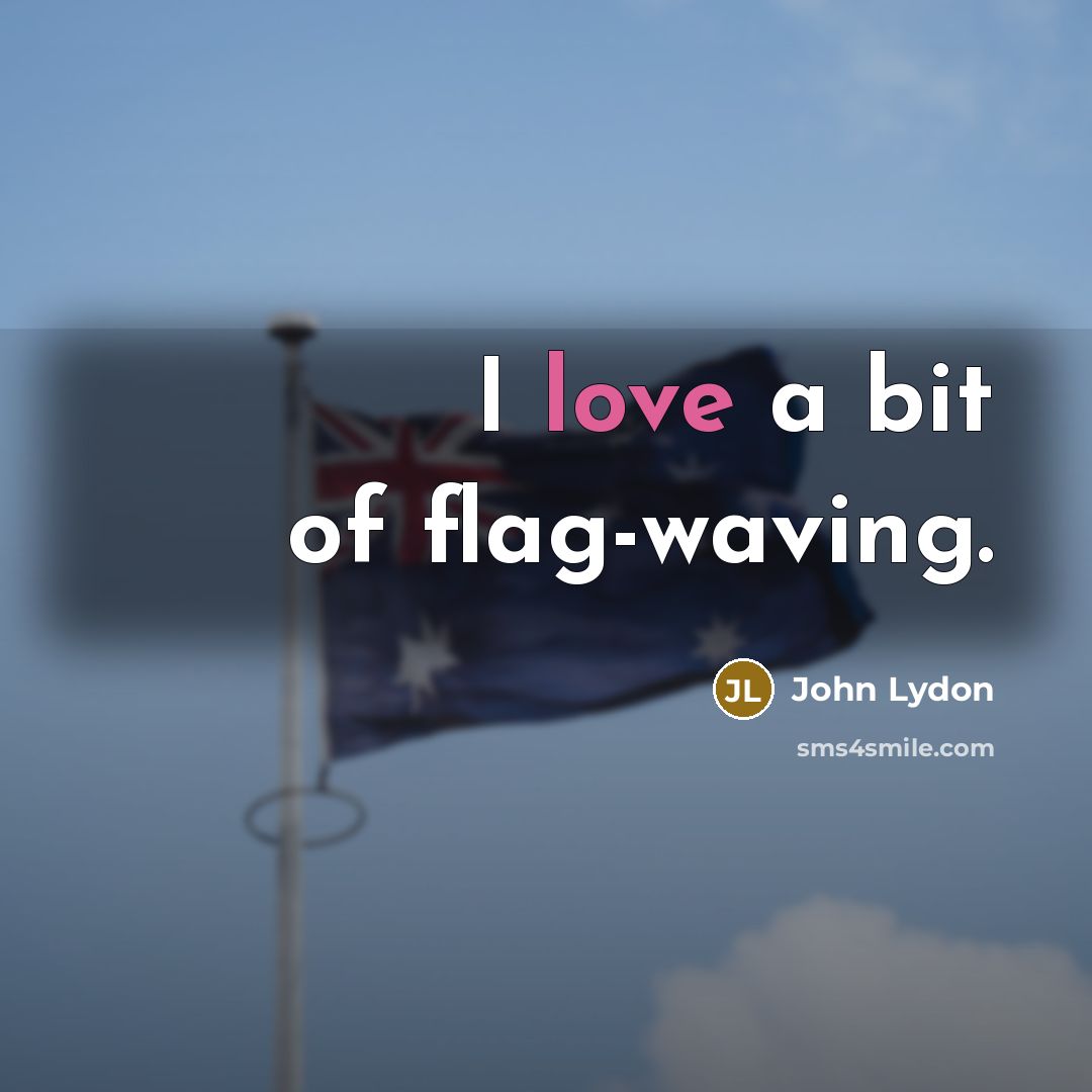 “I love a bit of flag-waving.…” quote by John Lydon