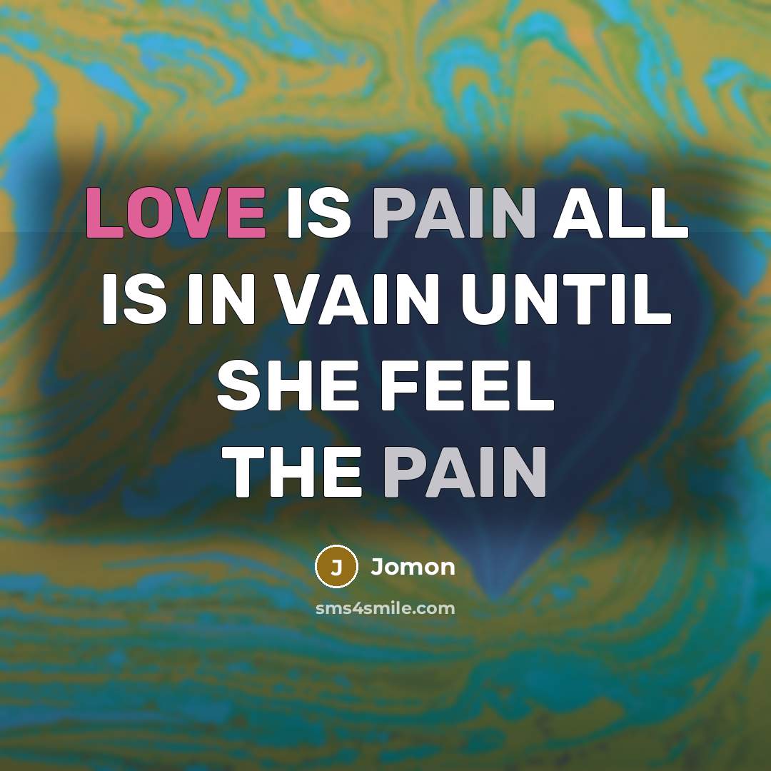 “LOVE IS PAIN ALL IS IN VAIN UNTIL SHE FEEL…” quote by Jomon