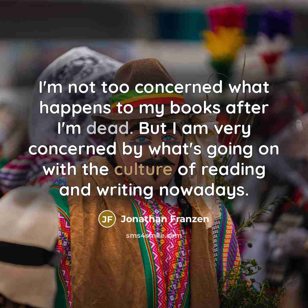 “I'm not too concerned what happens to my books after…” quote by Jonathan Franzen