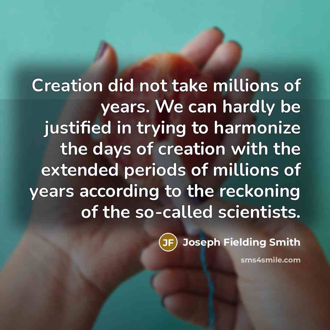 “Creation did not take millions of years. We can hardly…” quote by Joseph Fielding Smith