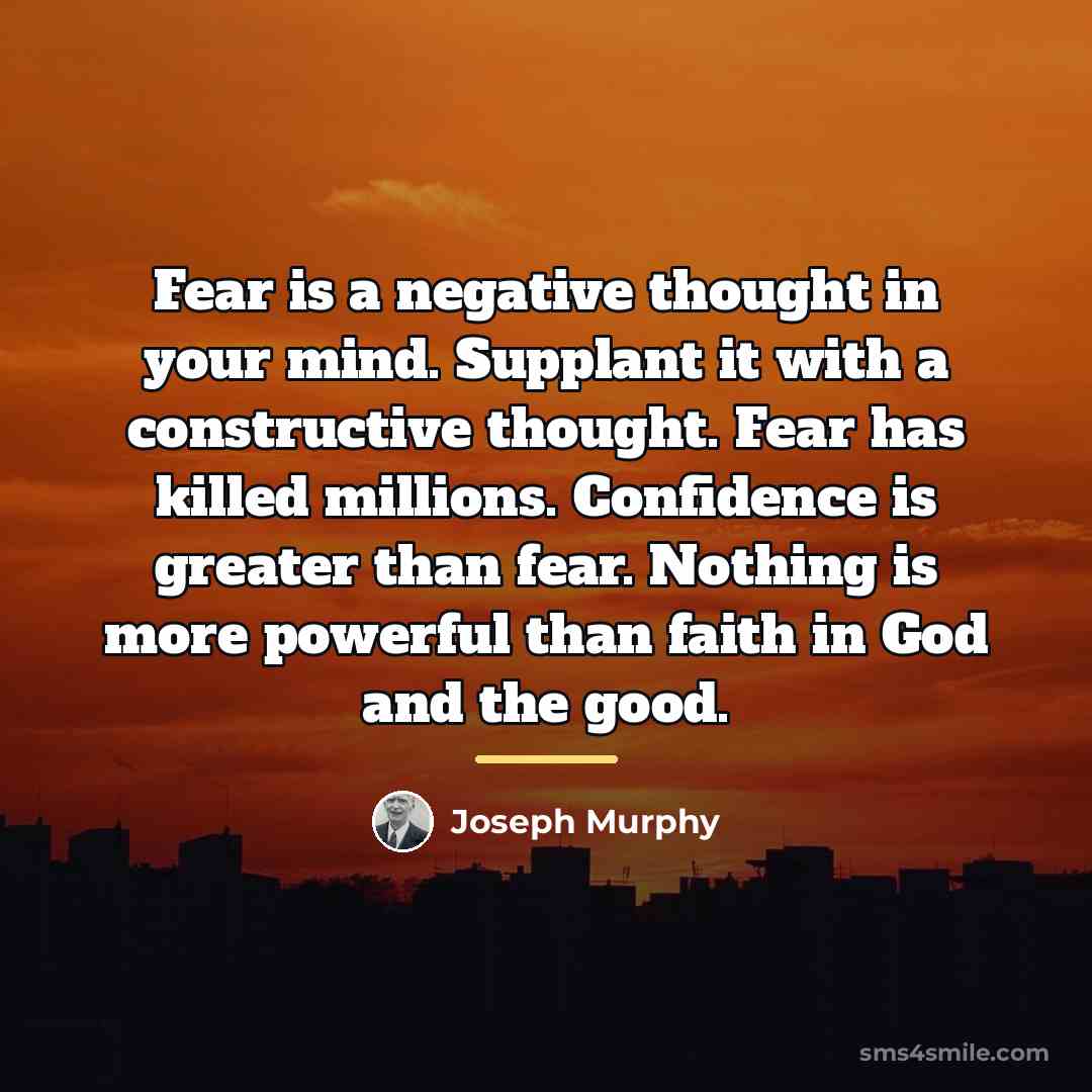 “Fear is a negative thought in your mind. Supplant it…” quote by Joseph Murphy