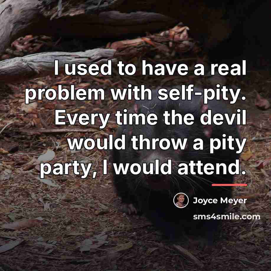 “I used to have a real problem with self-pity. Every…” quote by Joyce Meyer