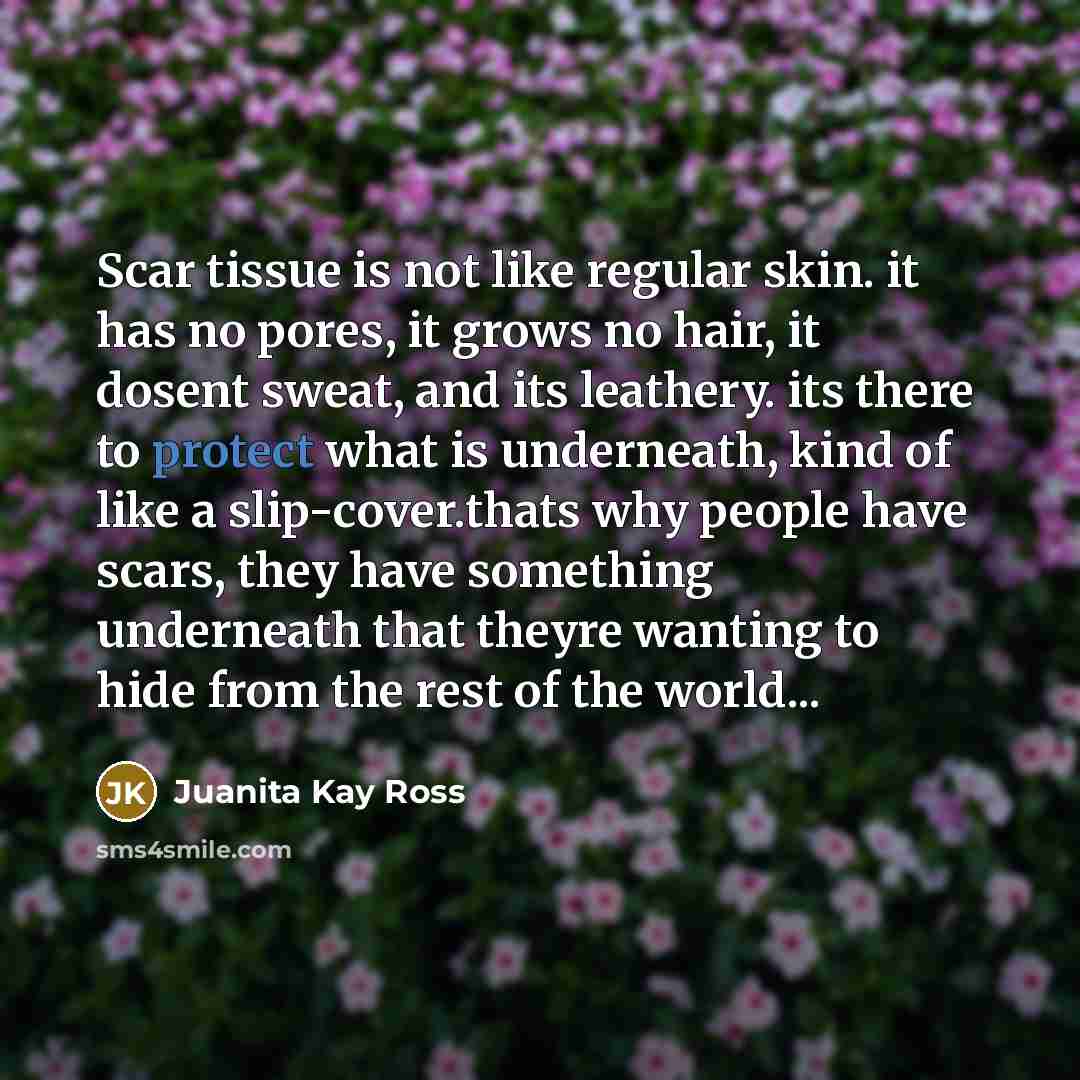 “Scar tissue is not like regular skin. it has no…” quote by Juanita Kay Ross