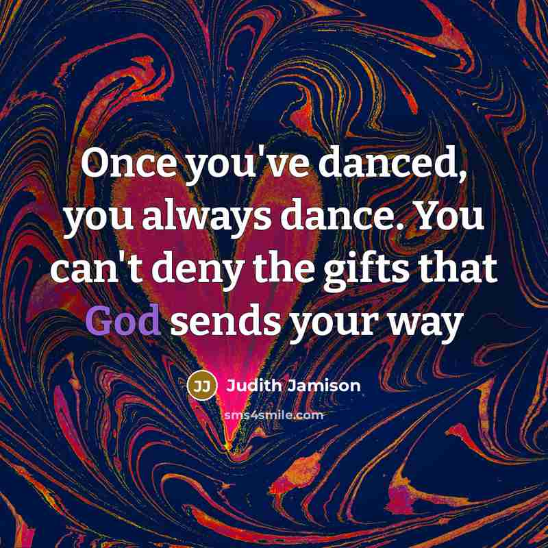 “Once you've danced, you always dance. You can't deny the…” quote by Judith Jamison