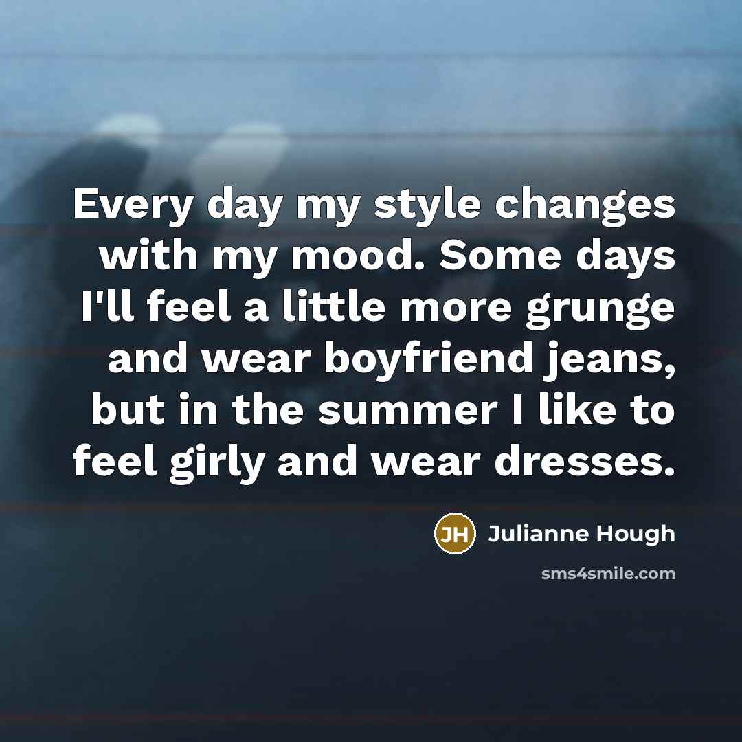 “Every day my style changes with my mood. Some days…” quote by Julianne Hough