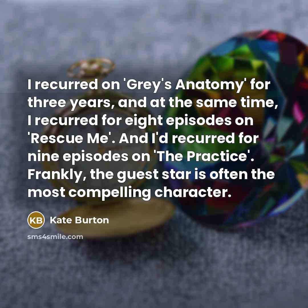 “I recurred on 'Grey's Anatomy' for three years, and at…” quote by Kate Burton