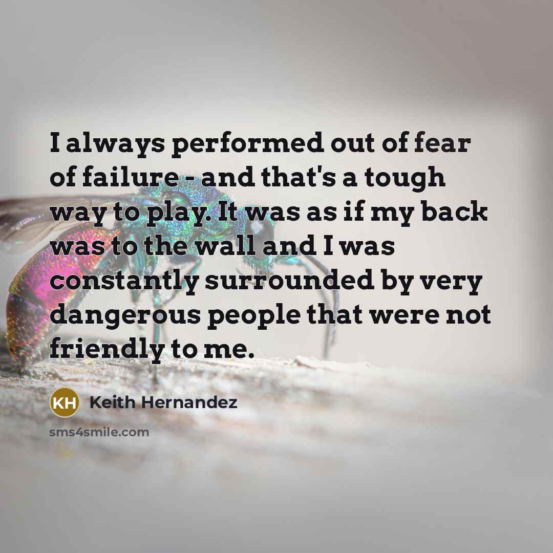 “I always performed out of fear of failure - and…” quote by Keith Hernandez
