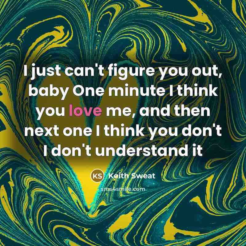 “I just can't figure you out, baby One minute I…” quote by Keith Sweat