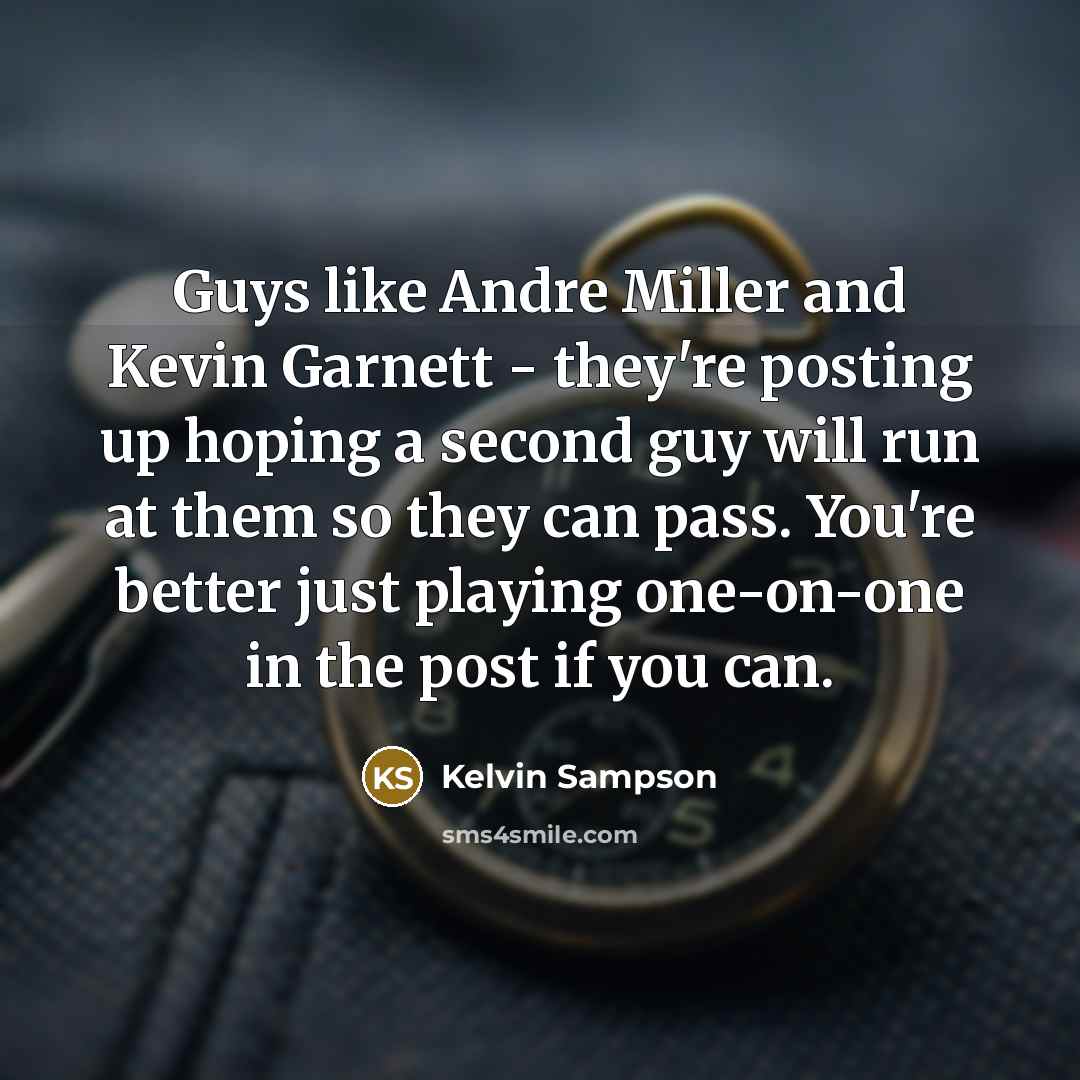 “Guys like Andre Miller and Kevin Garnett - they're posting…” quote by Kelvin Sampson