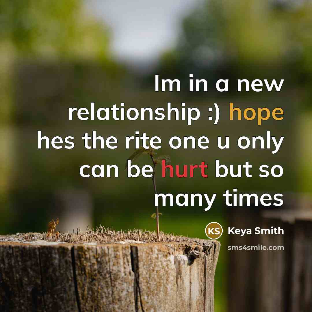 “Im in a new relationship :) hope hes the rite one u only can be hurt but so many times” quote by Keya Smith