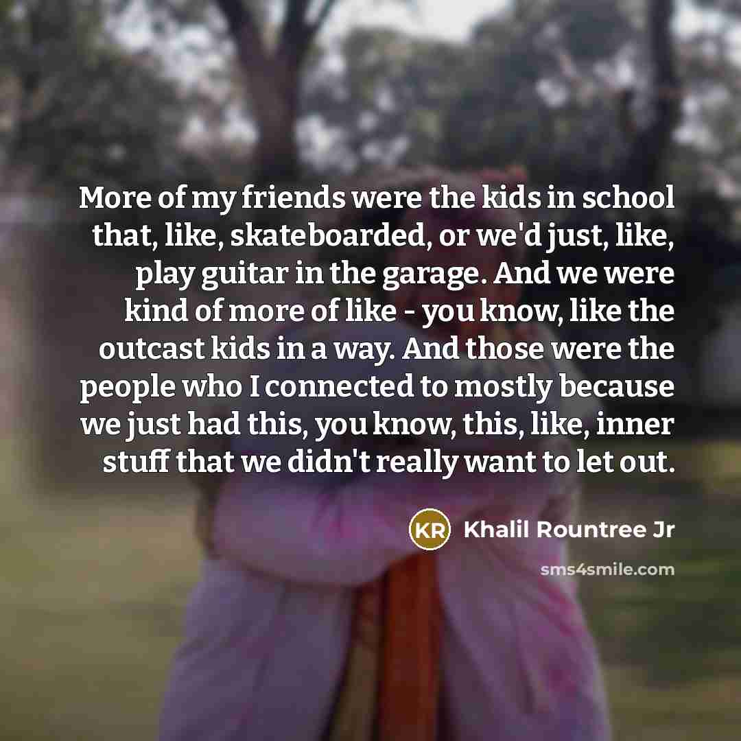 “More of my friends were the kids in school that,…” quote by Khalil Rountree Jr