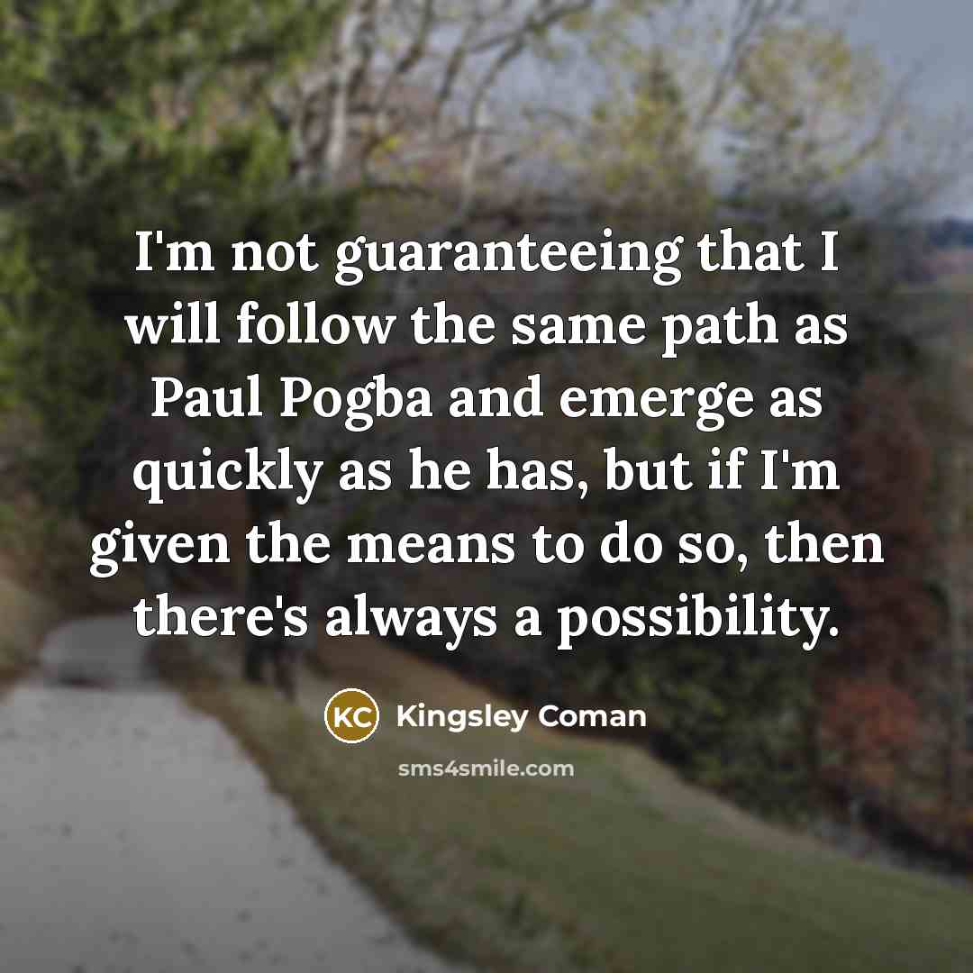 “I'm not guaranteeing that I will follow the same path…” quote by Kingsley Coman