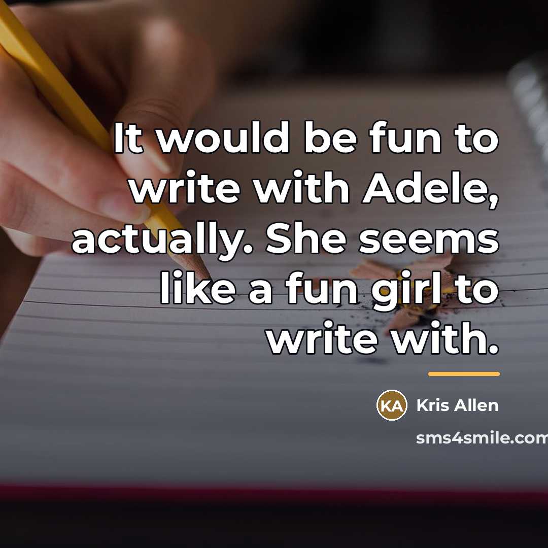 “It would be fun to write with Adele, actually. She…” quote by Kris Allen