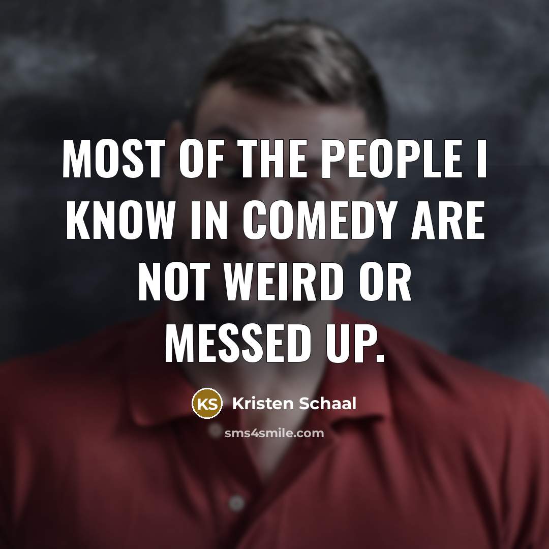 “Most of the people I know in comedy are not…” quote by Kristen Schaal