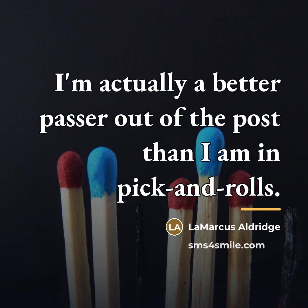 “I'm actually a better passer out of the post than…” quote by LaMarcus Aldridge