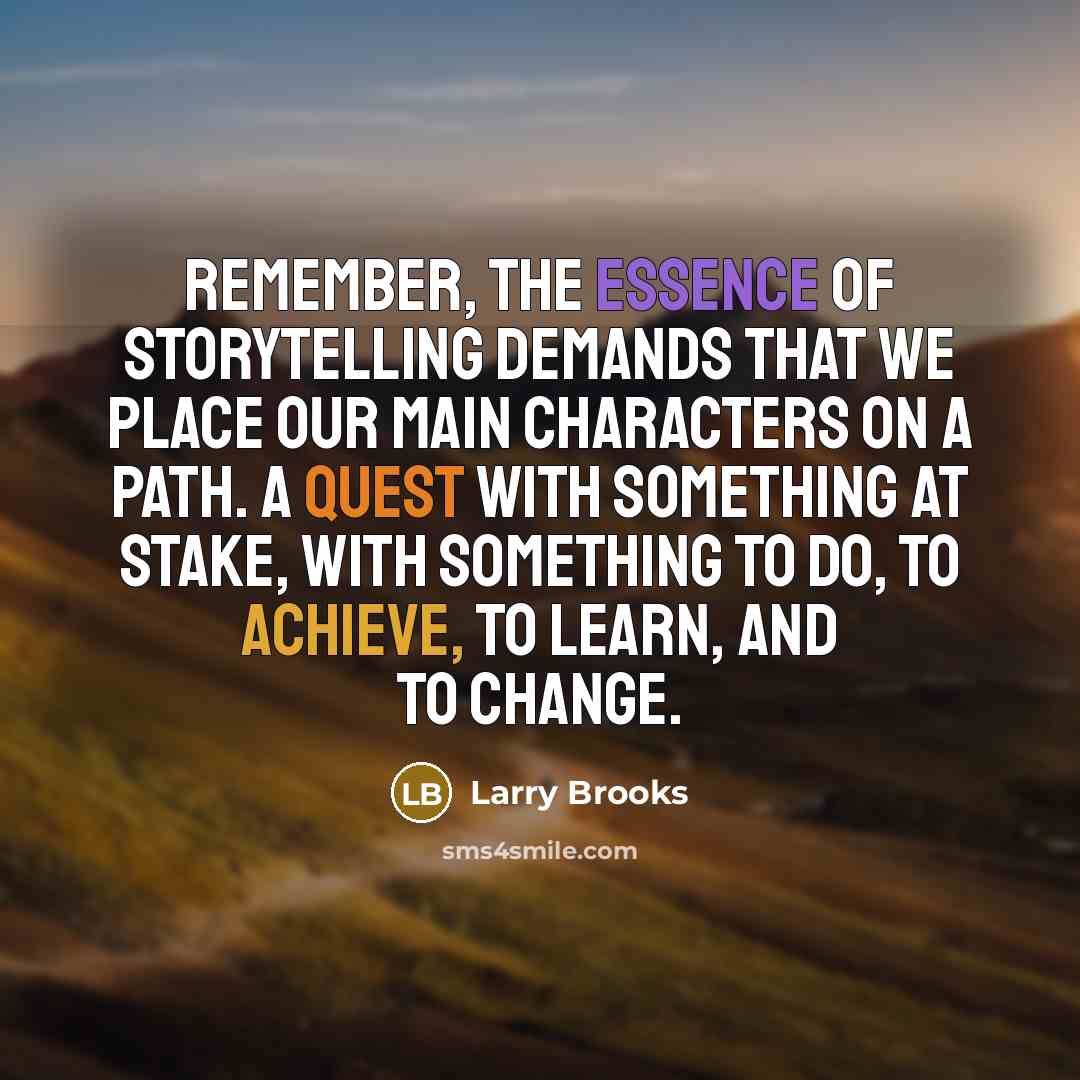 “Remember, the essence of storytelling demands that we place our…” quote by Larry Brooks
