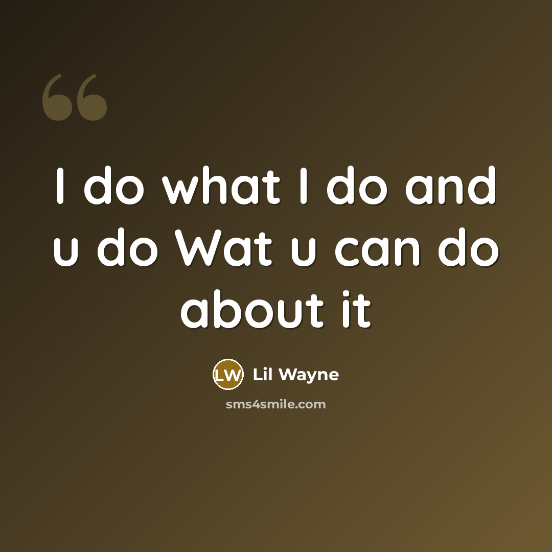 “I do what I do and u do Wat u…” quote by Lil Wayne