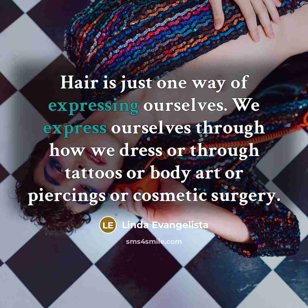“Hair is just one way of expressing ourselves. We express…” quote by Linda Evangelista