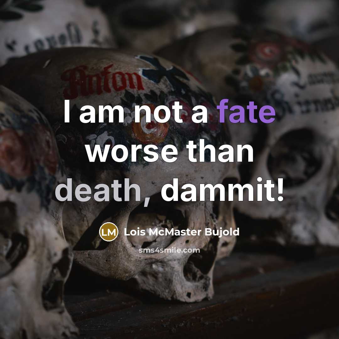 “I am not a fate worse than death, dammit!…” quote by Lois McMaster Bujold
