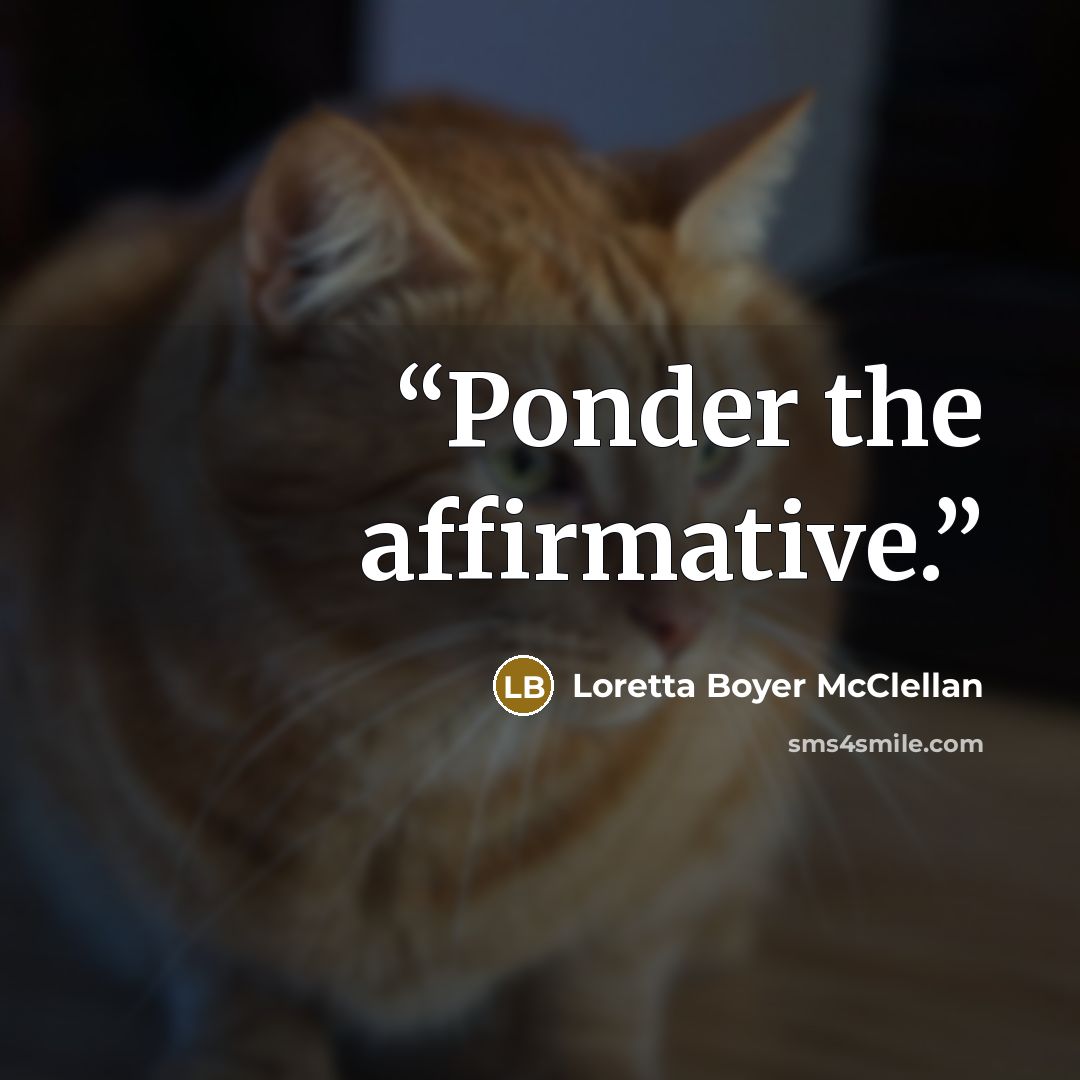 “Ponder the affirmative.” quote by Loretta Boyer McClellan