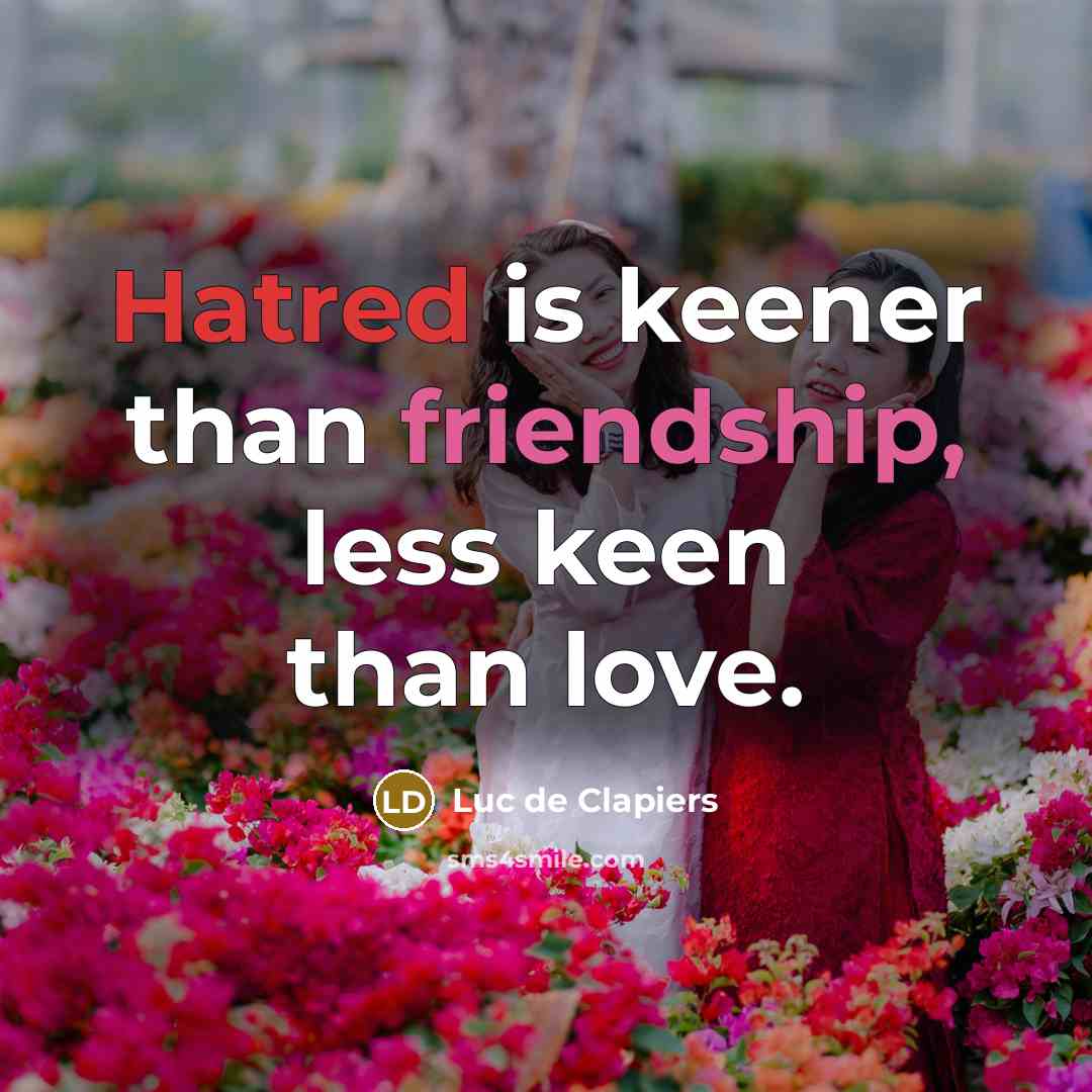 “Hatred is keener than friendship, less keen than love.…” quote by Luc de Clapiers