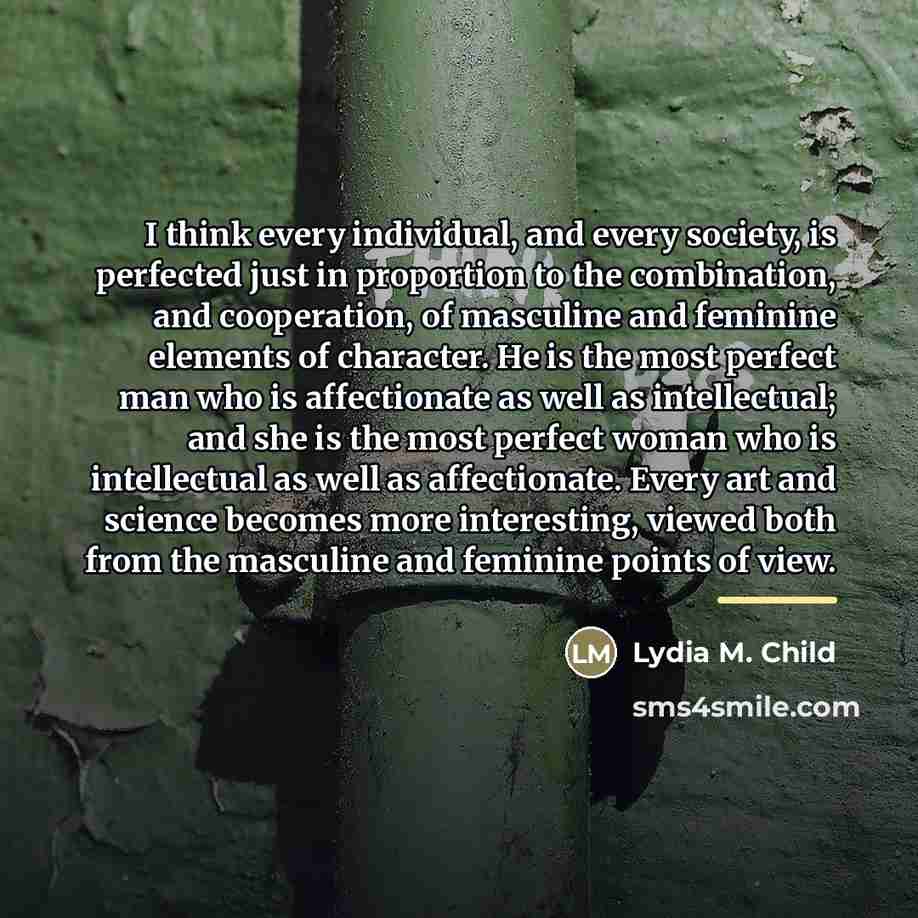 “I think every individual, and every society, is perfected just…” quote by Lydia M. Child