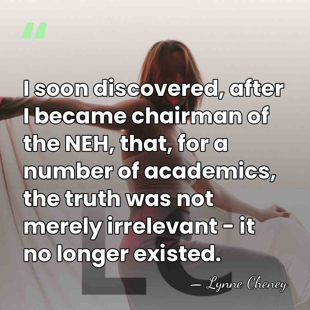 I soon discovered, after I became chairman of the NEH, that, for&hellip; - Lynne Cheney