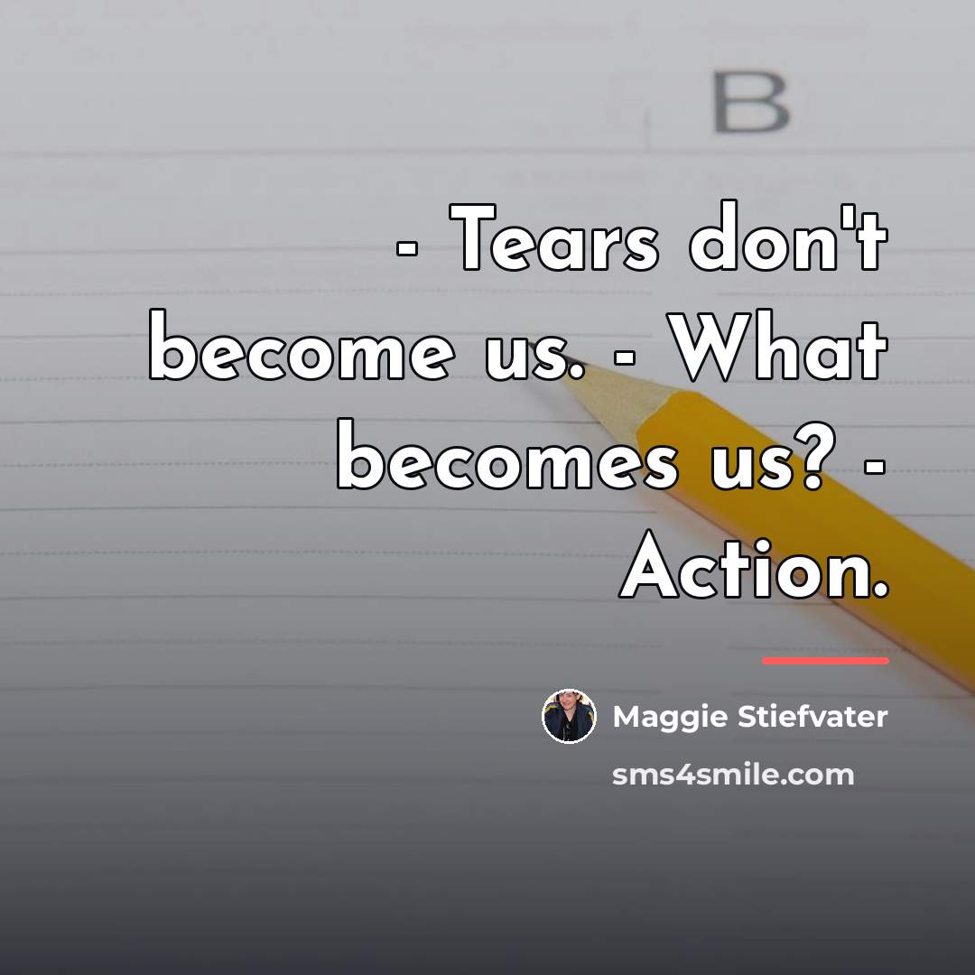 “- Tears don't become us. - What becomes us? -…” quote by Maggie Stiefvater