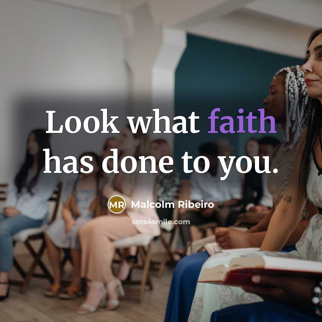 “Look what faith has done to you.…” quote by Malcolm Ribeiro