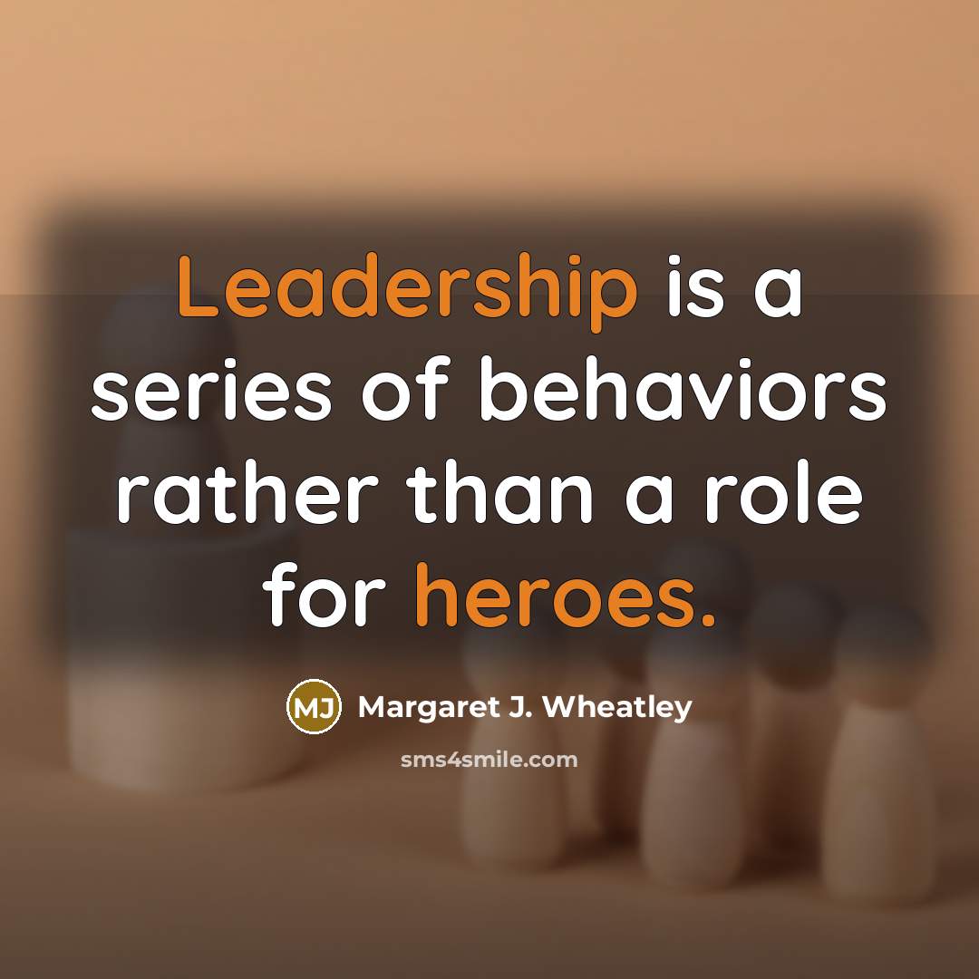 “Leadership is a series of behaviors rather than a role…” quote by Margaret J. Wheatley