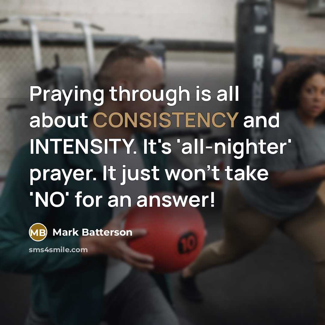 “Praying through is all about CONSISTENCY and INTENSITY. It's 'all-nighter'…” quote by Mark Batterson