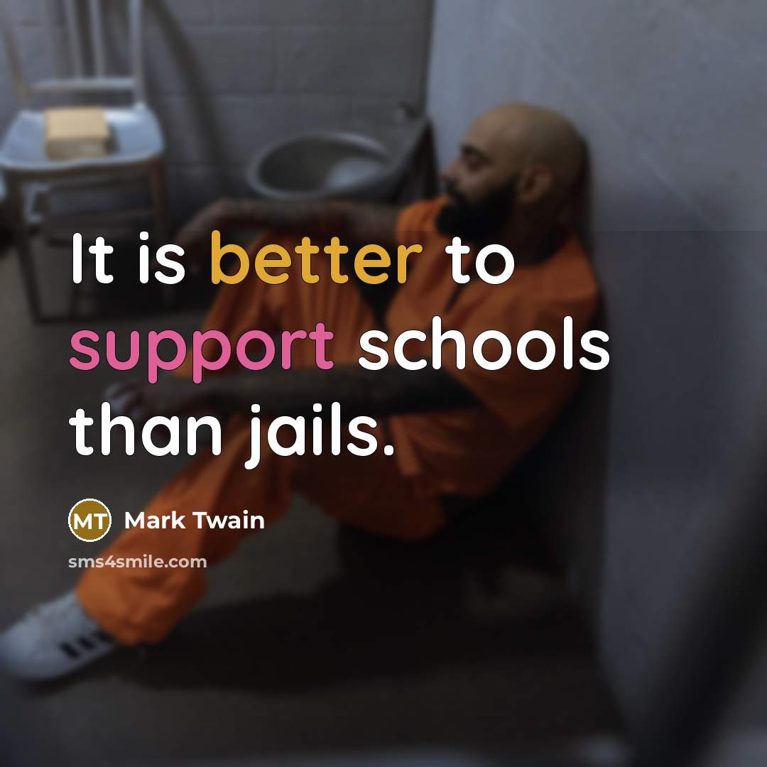 “It is better to support schools than jails.” quote by Mark Twain