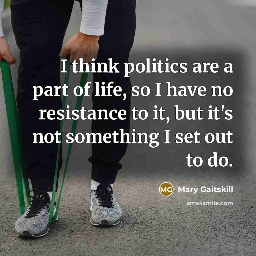 “I think politics are a part of life, so I…” quote by Mary Gaitskill