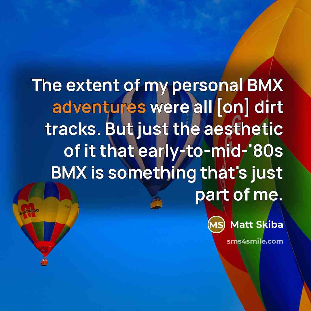 “The extent of my personal BMX adventures were all [on]…” quote by Matt Skiba