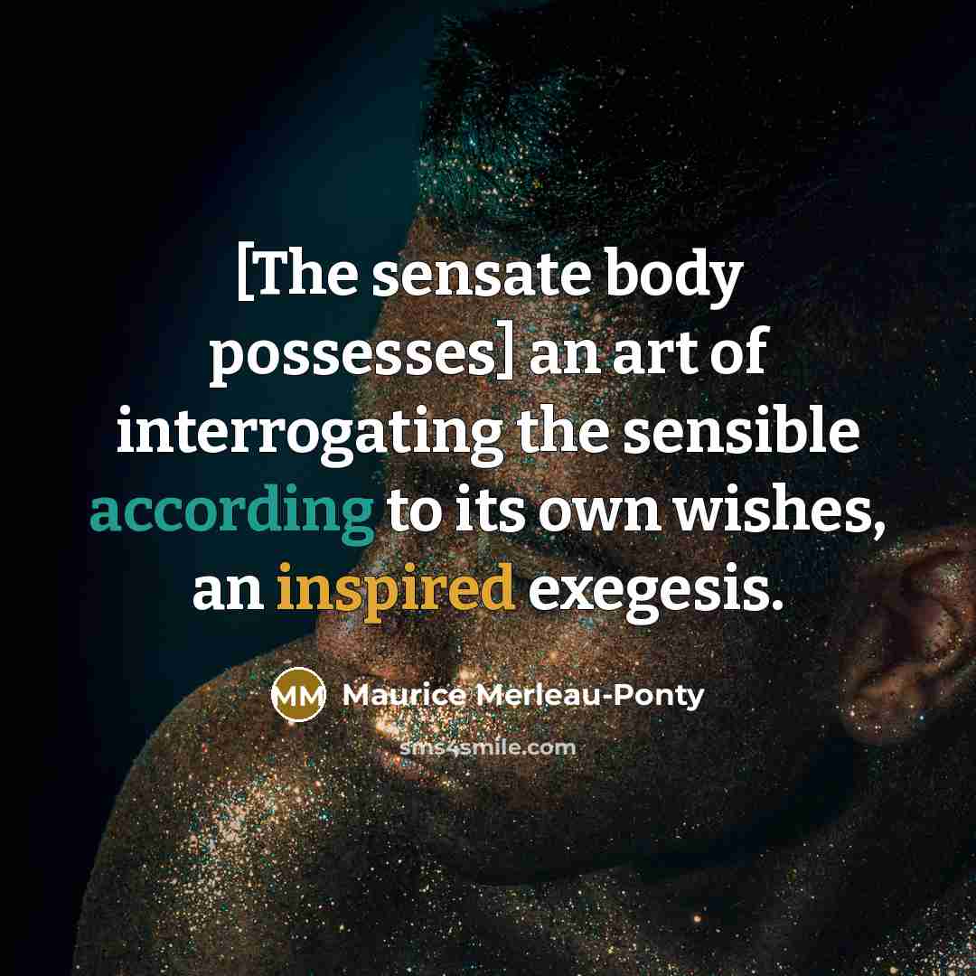 “[The sensate body possesses] an art of interrogating the sensible…” quote by Maurice Merleau-Ponty