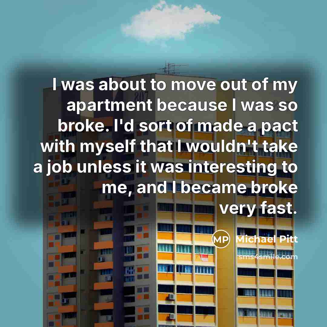 “I was about to move out of my apartment because…” quote by Michael Pitt