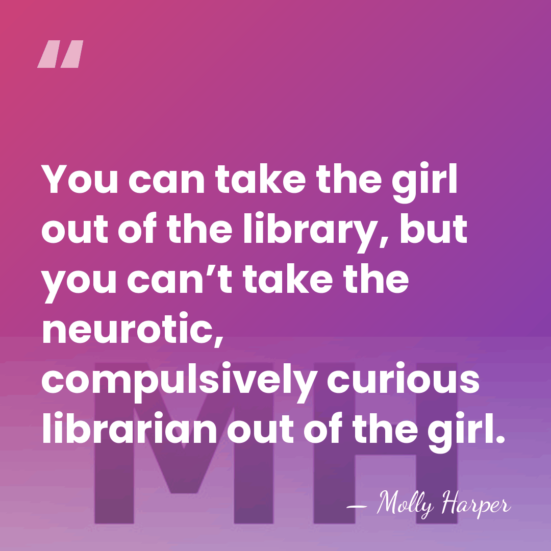 You can take the girl out of the library, but you can’t&hellip; - Molly Harper