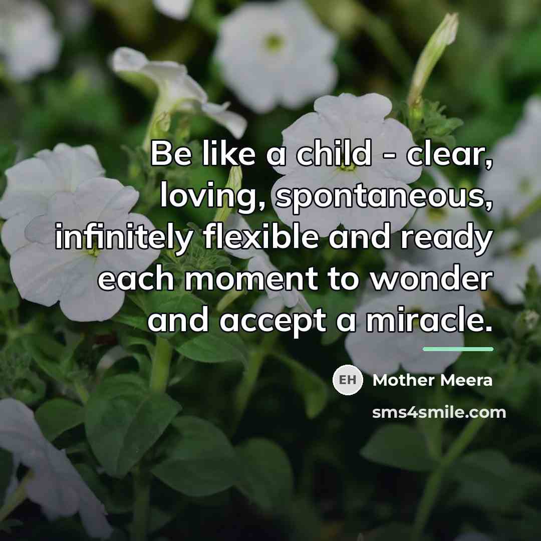 “Be like a child - clear, loving, spontaneous, infinitely flexible…” quote by Mother Meera
