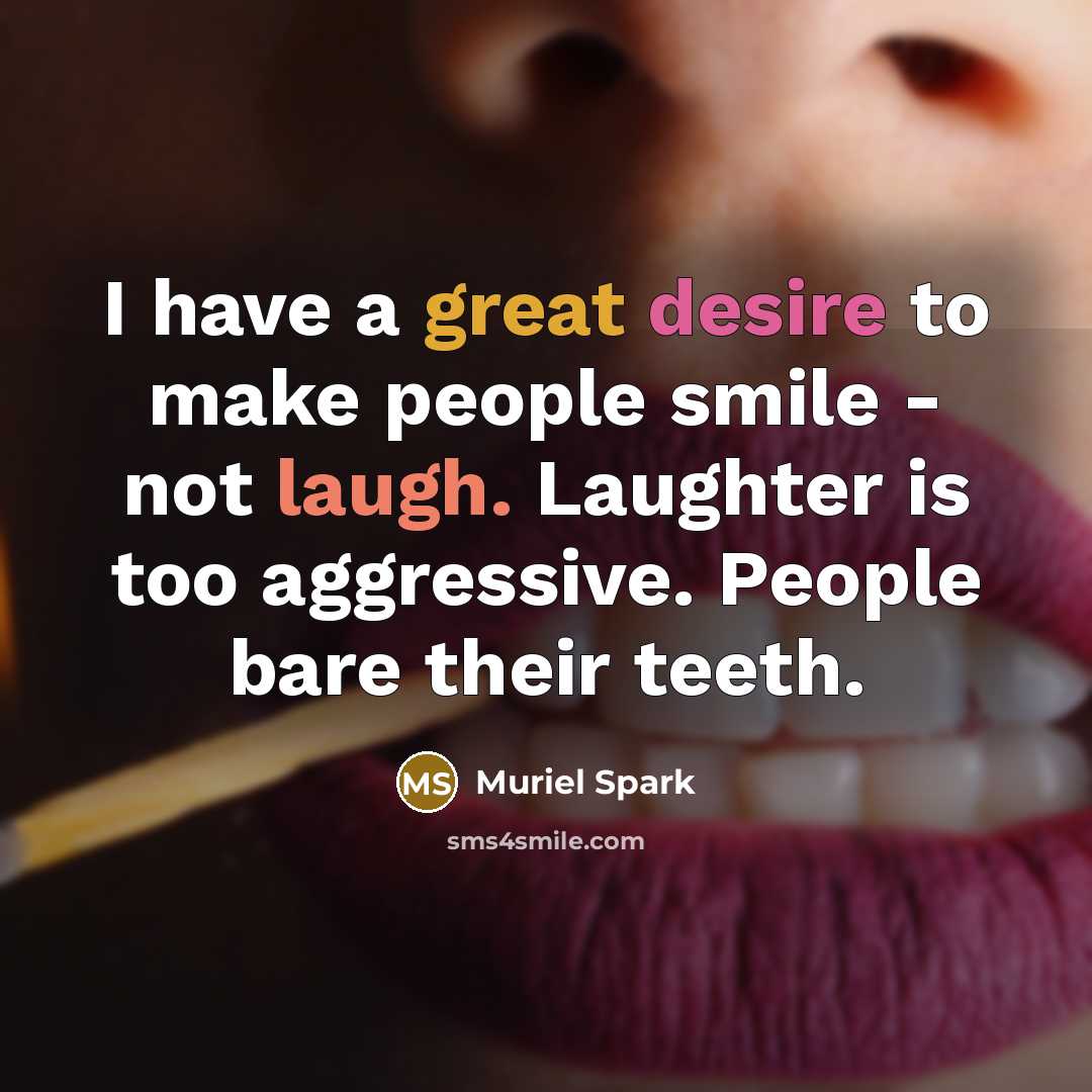 “I have a great desire to make people smile -…” quote by Muriel Spark