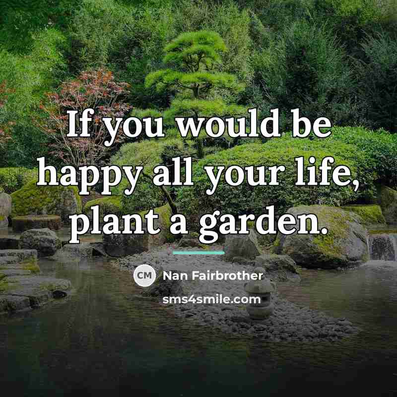 “If you would be happy all your life, plant a…” quote by Nan Fairbrother