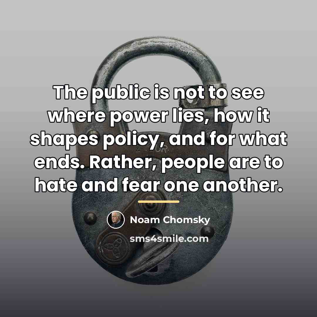 “The public is not to see where power lies, how…” quote by Noam Chomsky